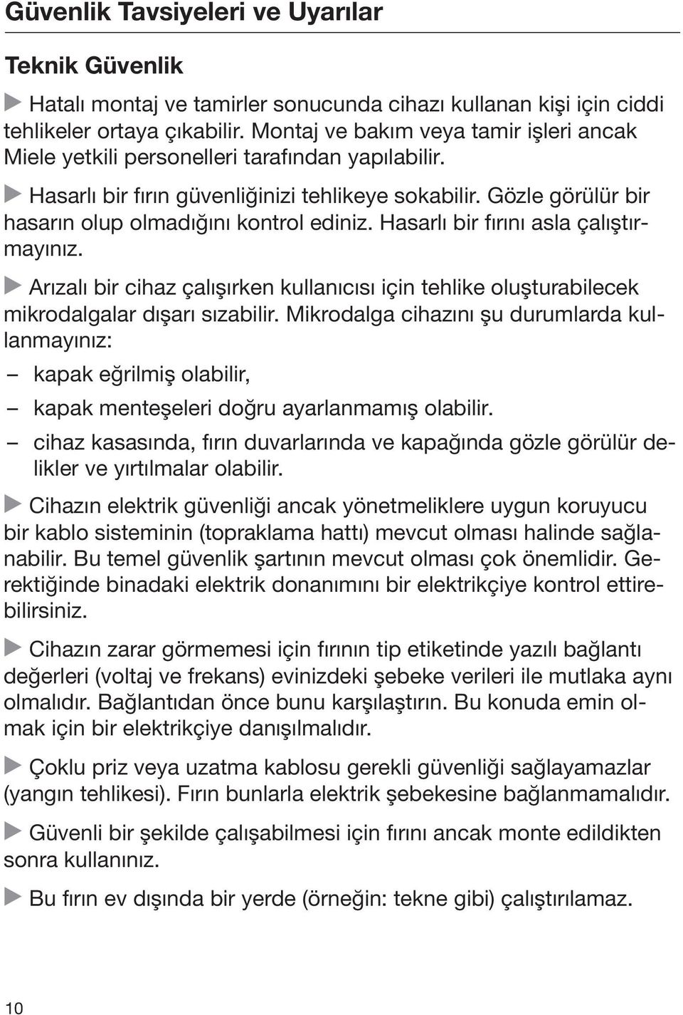 Gözle görülür bir hasarın olup olmadığını kontrol ediniz. Hasarlı bir fırını asla çalıştırmayınız. Arızalı bir cihaz çalışırken kullanıcısı için tehlike oluşturabilecek mikrodalgalar dışarı sızabilir.