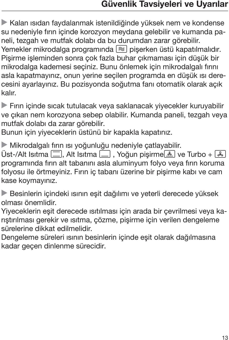 Bunu önlemek için mikrodalgalı fırını asla kapatmayınız, onun yerine seçilen programda en düşük ısı derecesini ayarlayınız. Bu pozisyonda soğutma fanı otomatik olarak açık kalır.