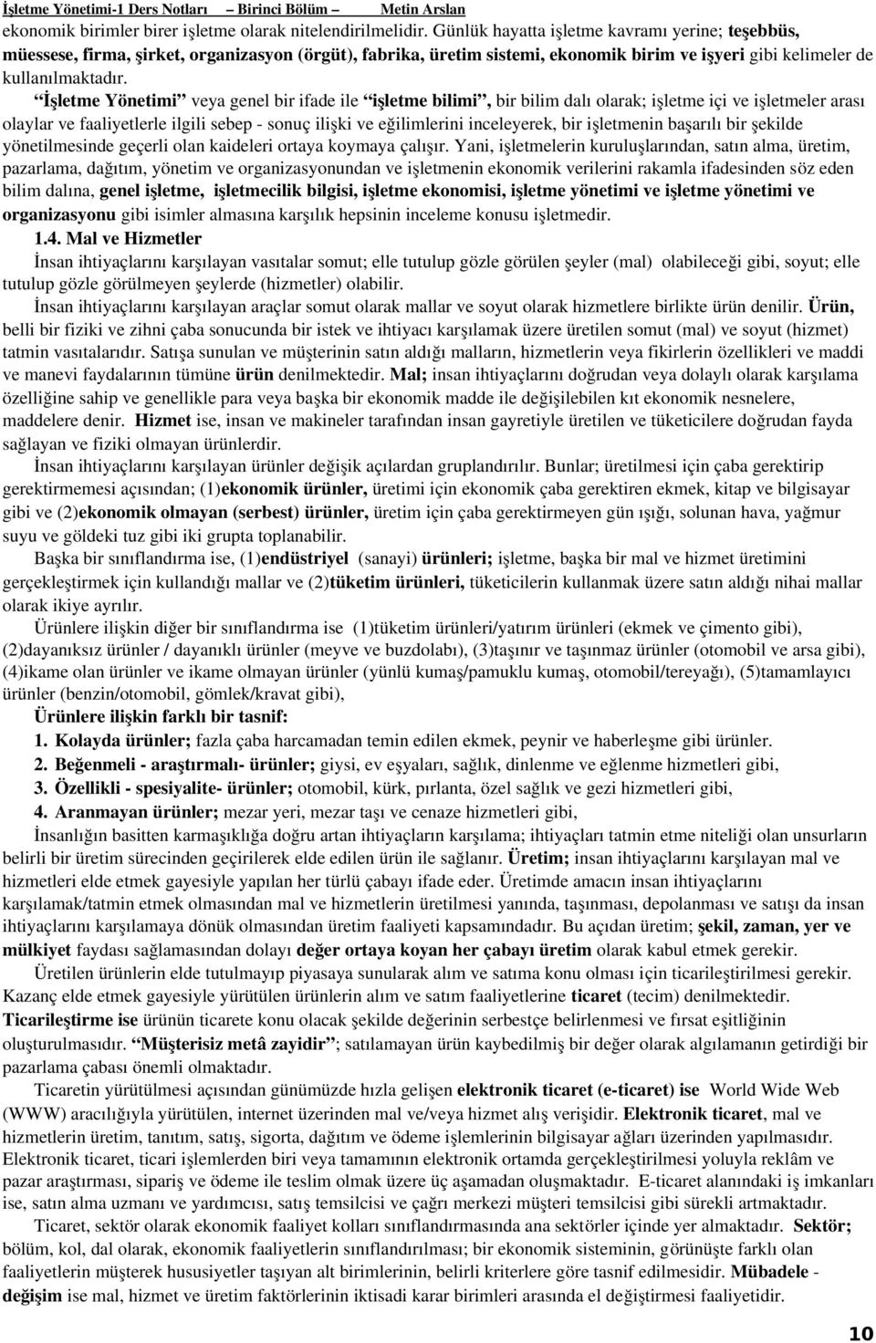 İşletme Yönetimi veya genel bir ifade ile işletme bilimi, bir bilim dalı olarak; işletme içi ve işletmeler arası olaylar ve faaliyetlerle ilgili sebep sonuç ilişki ve eğilimlerini inceleyerek, bir