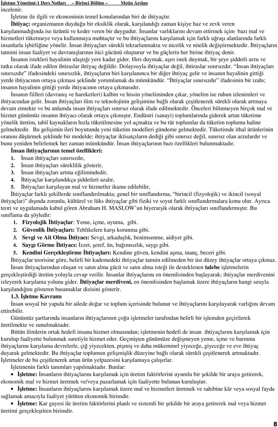 İnsanlar varlıklarını devam ettirmek içim bazı mal ve hizmetleri tüketmeye veya kullanmaya muhtaçtır ve bu ihtiyaçlarını karşılamak için farklı uğraşı alanlarında farklı insanlarla işbirliğine