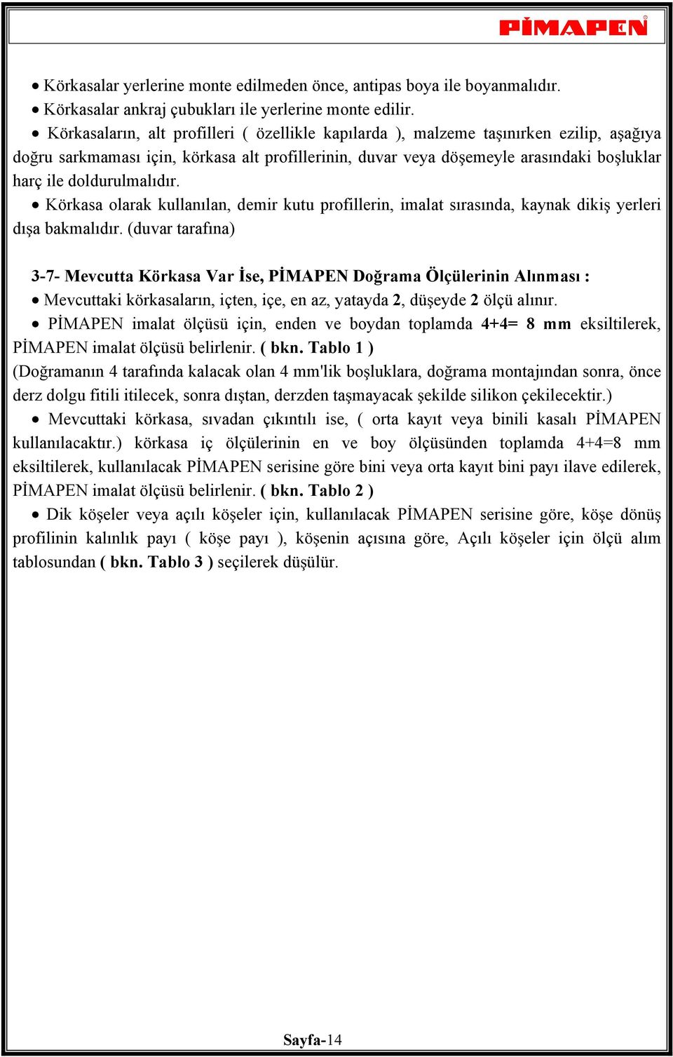 doldurulmalıdır. Körkasa olarak kullanılan, demir kutu profillerin, imalat sırasında, kaynak diki yerleri dı a bakmalıdır.