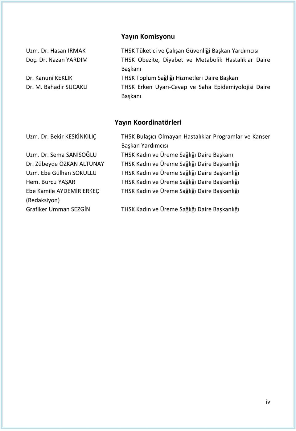 ve Saha Epidemiyolojisi Daire Başkanı Yayın Koordinatörleri Uzm. Dr. Bekir KESKİNKILIÇ Uzm. Dr. Sema SANİSOĞLU Dr. Zübeyde ÖZKAN ALTUNAY Uzm. Ebe Gülhan SOKULLU Hem.