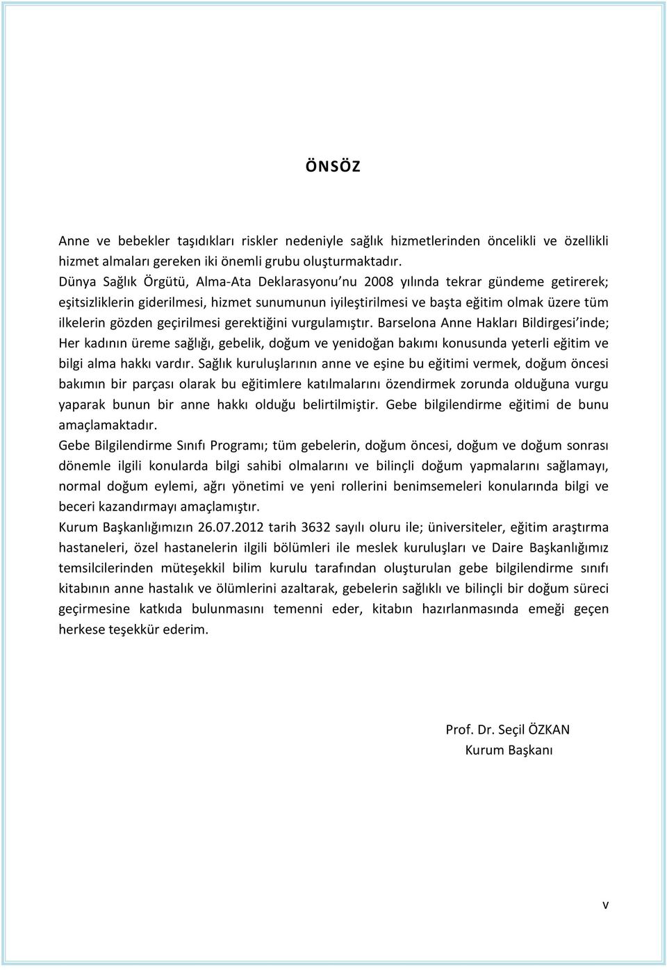 geçirilmesi gerektiğini vurgulamıştır. Barselona Anne Hakları Bildirgesi inde; Her kadının üreme sağlığı, gebelik, doğum ve yenidoğan bakımı konusunda yeterli eğitim ve bilgi alma hakkı vardır.