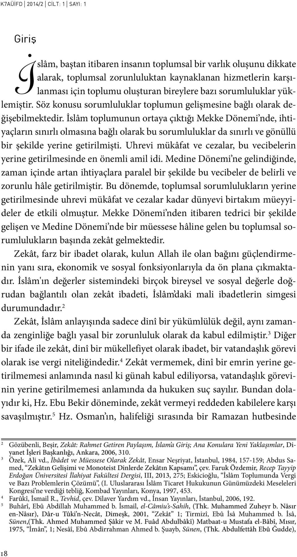 İslâm toplumunun ortaya çıktığı Mekke Dönemi nde, ihtiyaçların sınırlı olmasına bağlı olarak bu sorumluluklar da sınırlı ve gönüllü bir şekilde yerine getirilmişti.