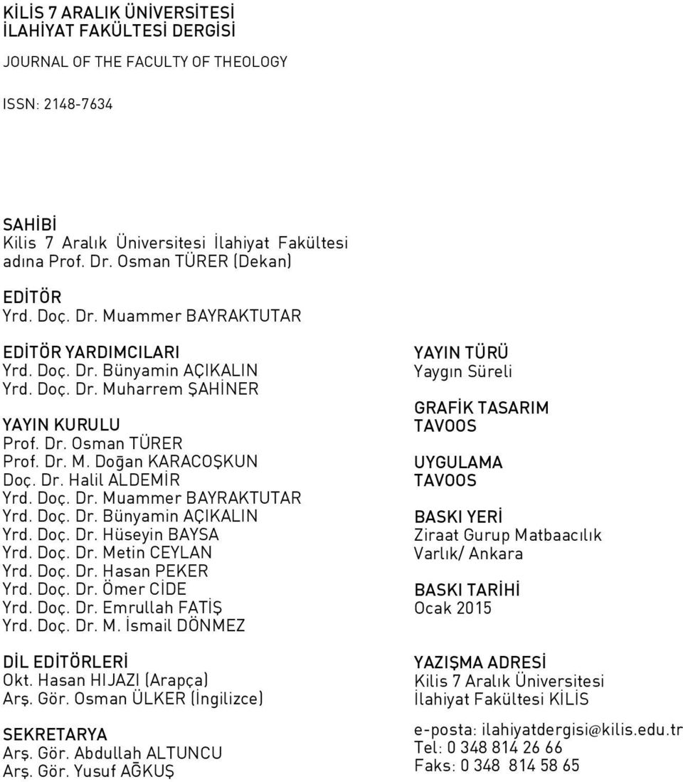 Dr. Halil ALDEMİR Yrd. Doç. Dr. Muammer BAYRAKTUTAR Yrd. Doç. Dr. Bünyamin AÇIKALIN Yrd. Doç. Dr. Hüseyin BAYSA Yrd. Doç. Dr. Metin CEYLAN Yrd. Doç. Dr. Hasan PEKER Yrd. Doç. Dr. Ömer CİDE Yrd. Doç. Dr. Emrullah FATİŞ Yrd.