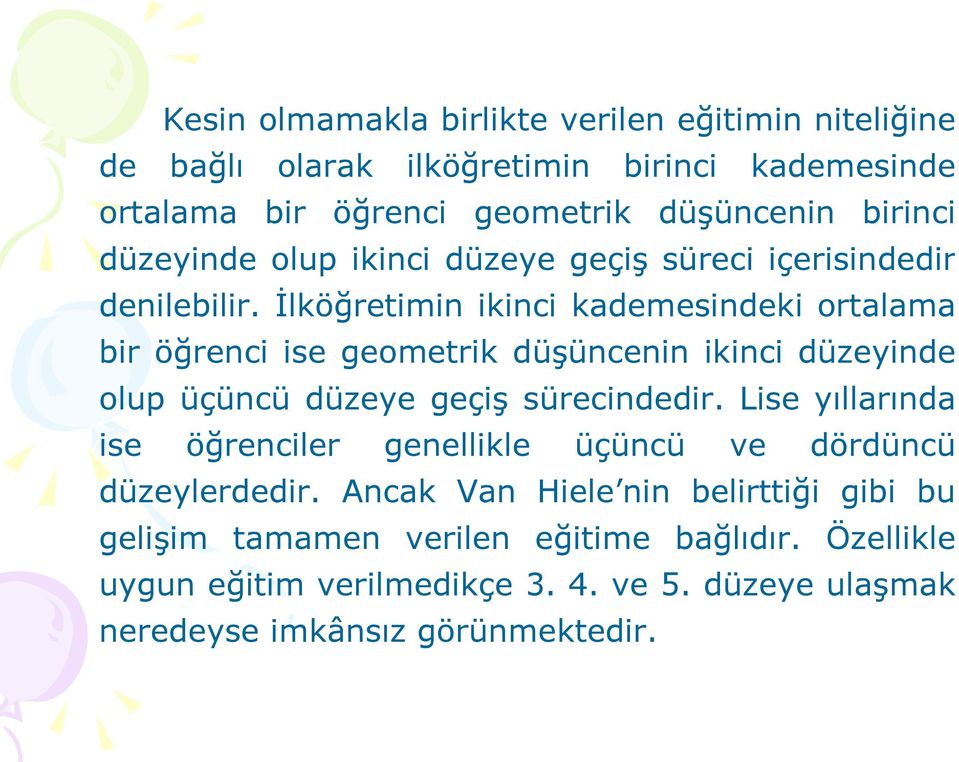 İlköğretimin ikinci kademesindeki ortalama bir öğrenci ise geometrik düşüncenin ikinci düzeyinde olup üçüncü düzeye geçiş sürecindedir.