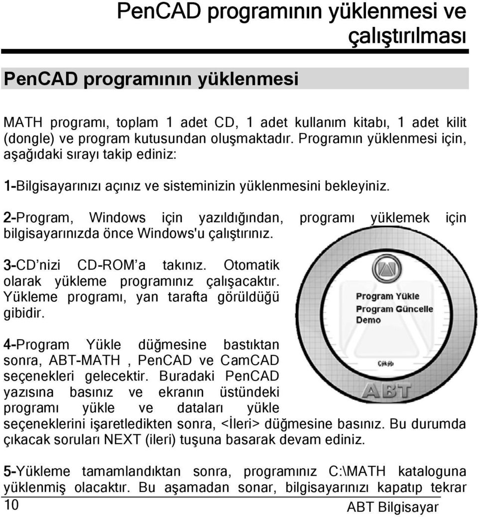 2-Program, Windows için yazıldığından, programı yüklemek için bilgisayarınızda önce Windows'u çalıştırınız. 3-CD nizi CD-ROM a takınız. Otomatik olarak yükleme programınız çalışacaktır.