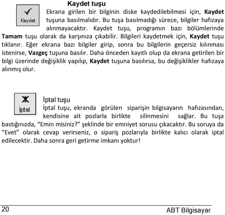 Eğer ekrana bazı bilgiler girip, sonra bu bilgilerin geçersiz kılınması istenirse, Vazgeç tuşuna basılır.