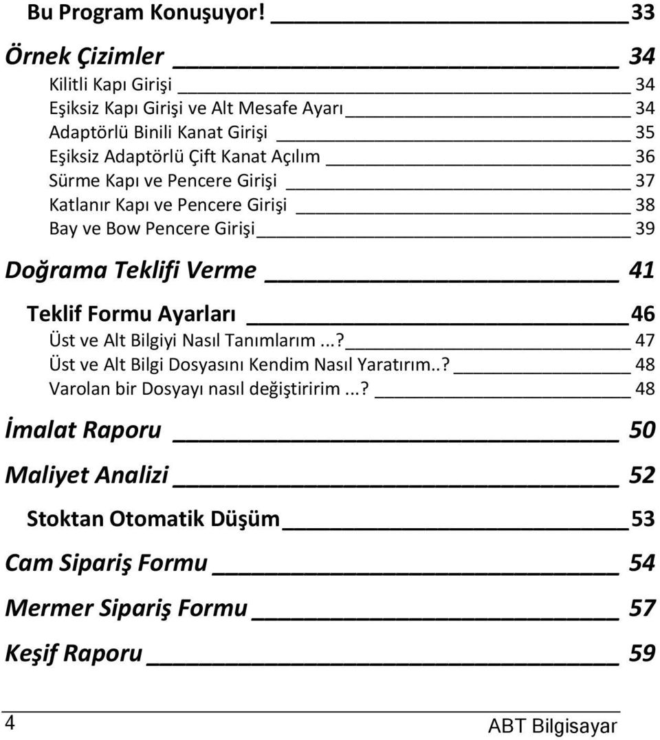 Açılım 36 Sürme Kapı ve Pencere Girişi 37 Katlanır Kapı ve Pencere Girişi 38 Bay ve Bow Pencere Girişi 39 Doğrama Teklifi Verme 41 Teklif Formu Ayarları