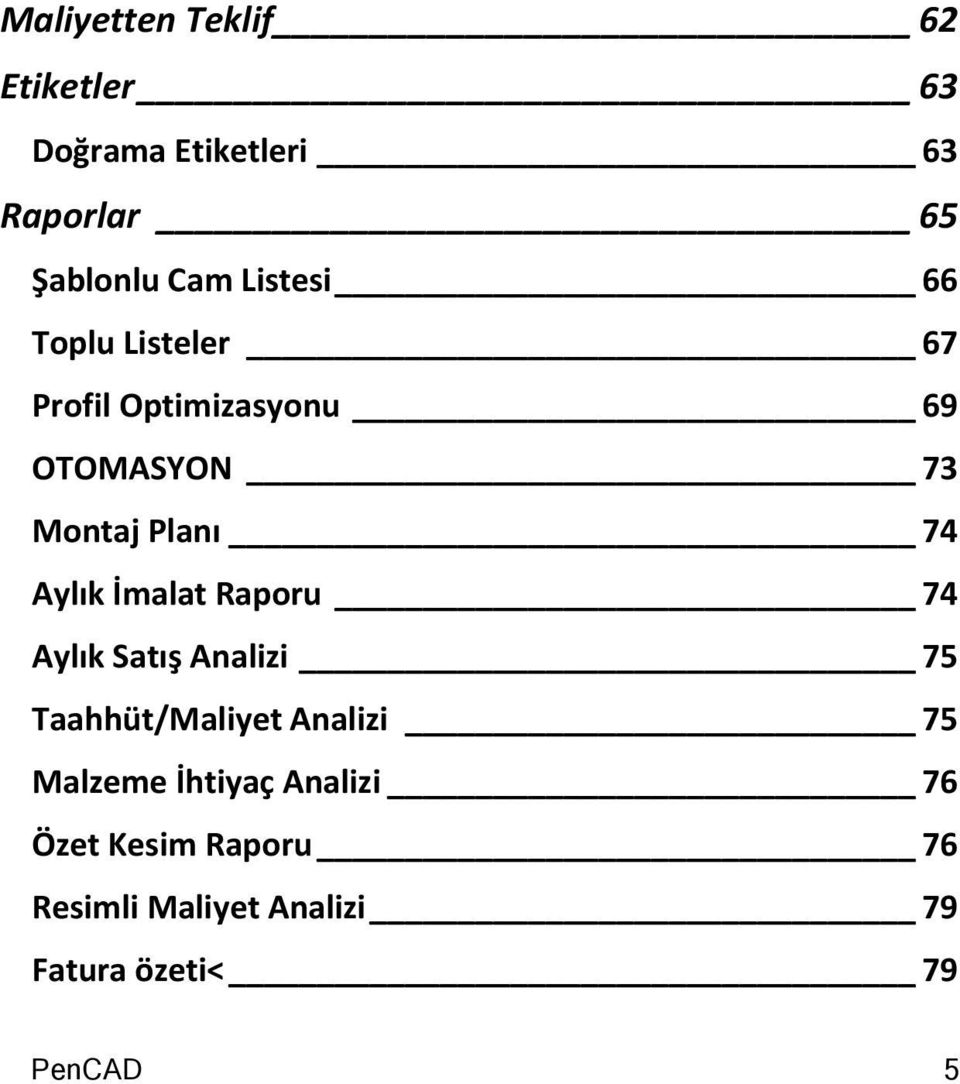 Aylık İmalat Raporu 74 Aylık Satış Analizi 75 Taahhüt/Maliyet Analizi 75 Malzeme