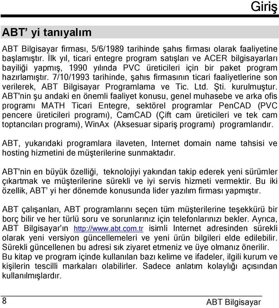 7/10/1993 tarihinde, şahıs firmasının ticari faaliyetlerine son verilerek, ABT Bilgisayar Programlama ve Tic. Ltd. Şti. kurulmuştur.