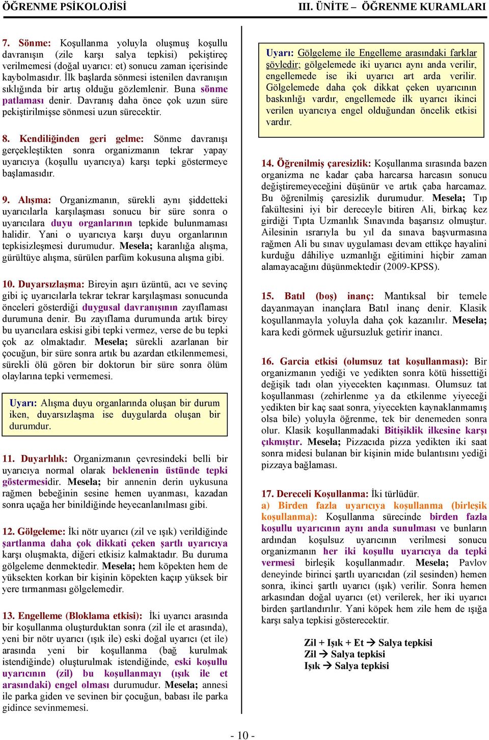 Kendiliğinden geri gelme: Sönme davranışı gerçekleştikten sonra organizmanın tekrar yapay uyarıcıya (koşullu uyarıcıya) karşı tepki göstermeye başlamasıdır. 9.