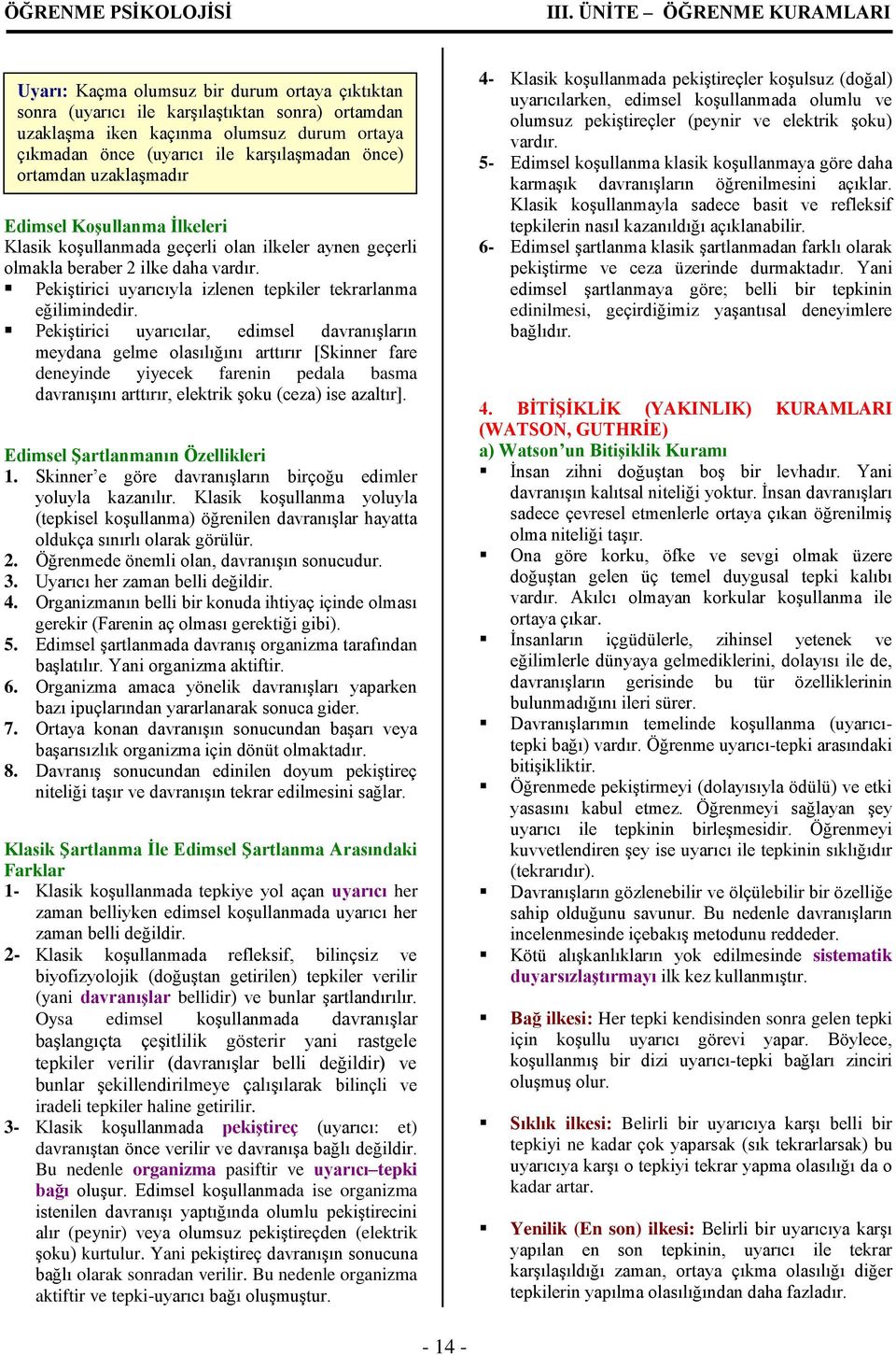 Pekiştirici uyarıcılar, edimsel davranışların meydana gelme olasılığını arttırır [Skinner fare deneyinde yiyecek farenin pedala basma davranışını arttırır, elektrik şoku (ceza) ise azaltır].