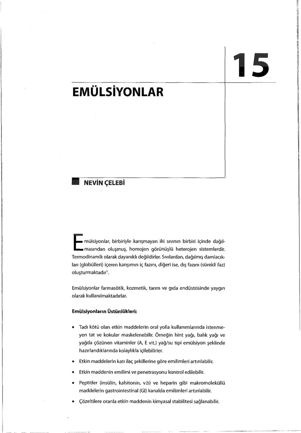 Emülsiyonlar farmasötik, kozmetik, tarım ve gıda endüstrisinde yaygın olarak kullanılmaktadırlar.