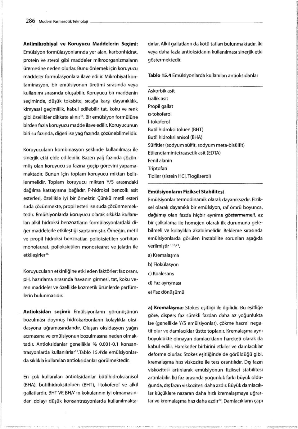 Koruyucu bir maddenin seçiminde, düşük toksisite, sıcağa karşı dayanıklılık, kimyasal geçimlilik, kabul edilebilir tat, koku ve renk gibi özellikler dikkate alınır 16.