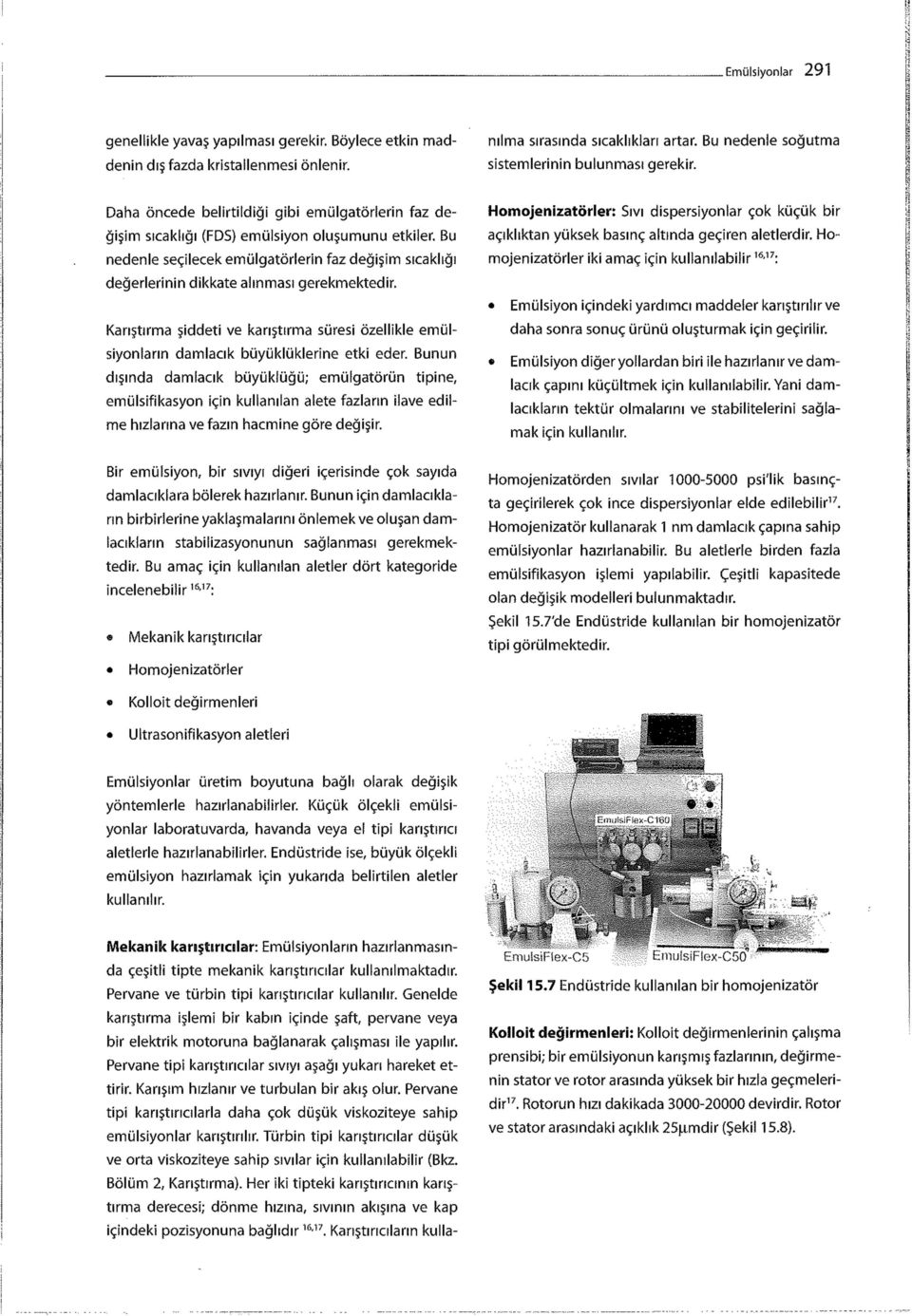 Genelde karıştırma işlemi bir kabın içinde şaft, pervane veya bir elektrik motoruna bağlanarak çalışması ile yapılır. Pervane tipi karıştırıcılar sıvıyı aşağı yukarı hareket ettirir.