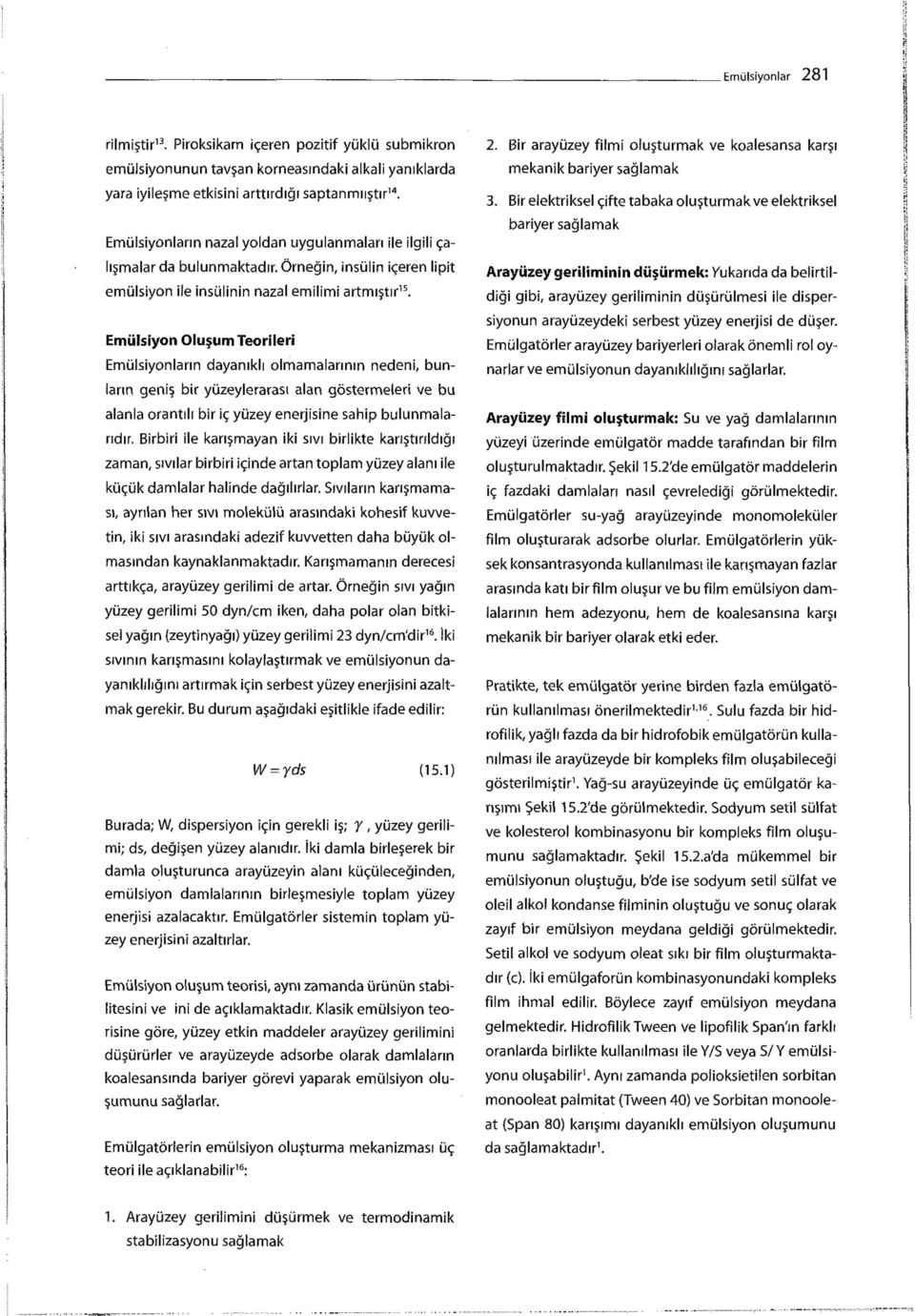 Emülsiyon Oluşum Teorileri Emülsiyonların dayanıklı olmamalarının nedeni, bunların geniş bir yüzeylerarası alan göstermeleri ve bu alanla orantılı bir iç yüzey enerjisine sahip bulunmalarıdır.