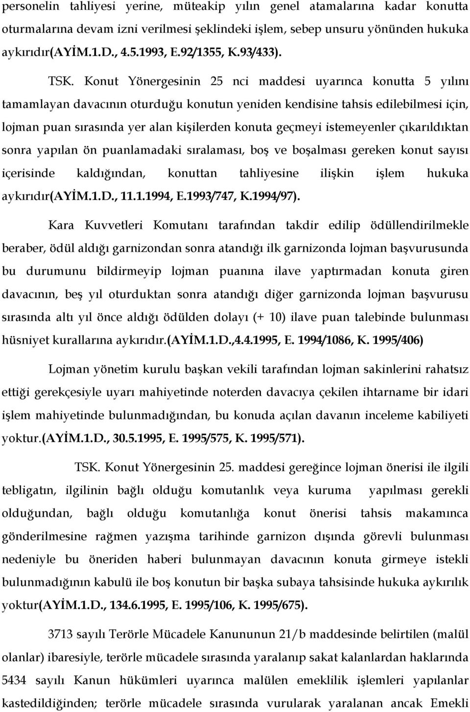 Konut Yönergesinin 25 nci maddesi uyarınca konutta 5 yılını tamamlayan davacının oturduğu konutun yeniden kendisine tahsis edilebilmesi için, lojman puan sırasında yer alan kişilerden konuta geçmeyi