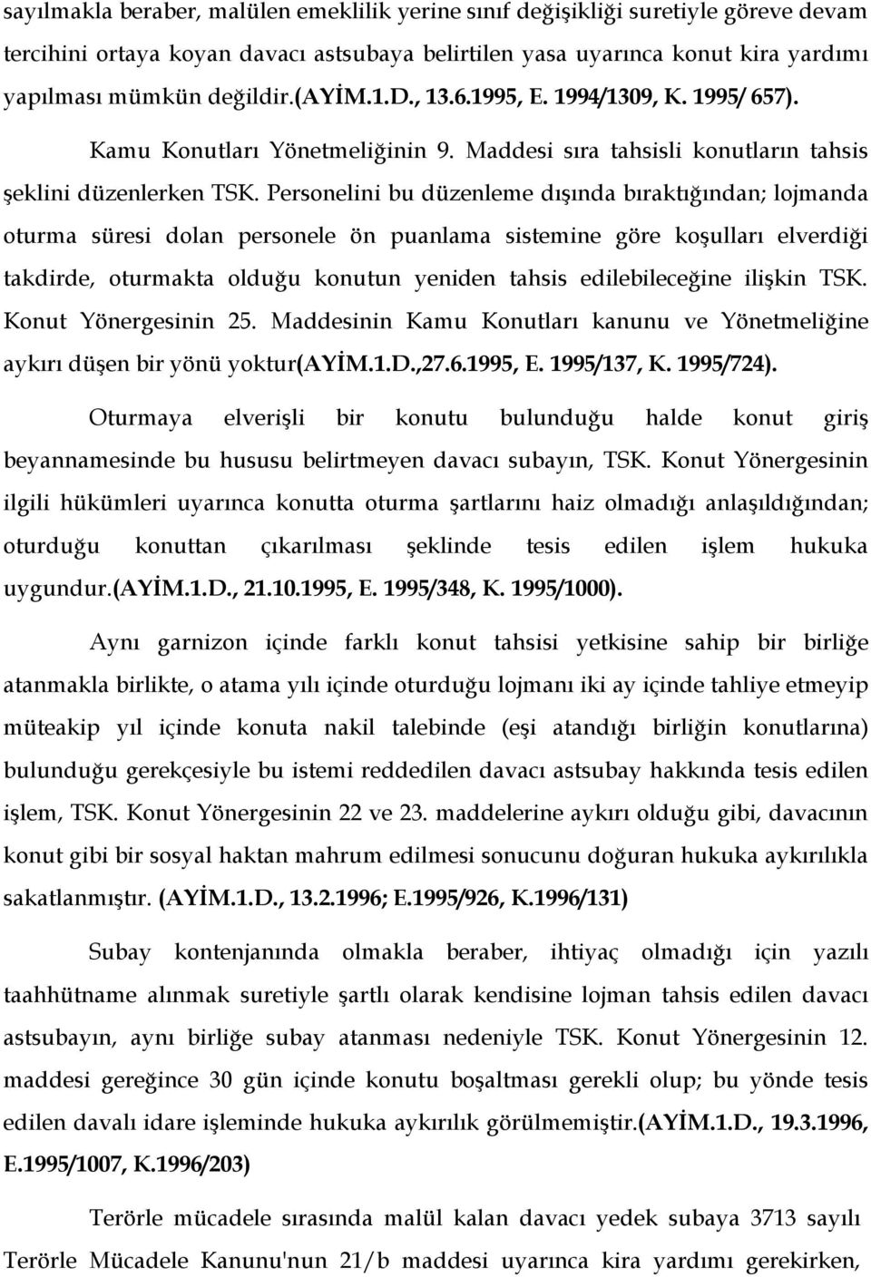 Personelini bu düzenleme dışında bıraktığından; lojmanda oturma süresi dolan personele ön puanlama sistemine göre koşulları elverdiği takdirde, oturmakta olduğu konutun yeniden tahsis edilebileceğine