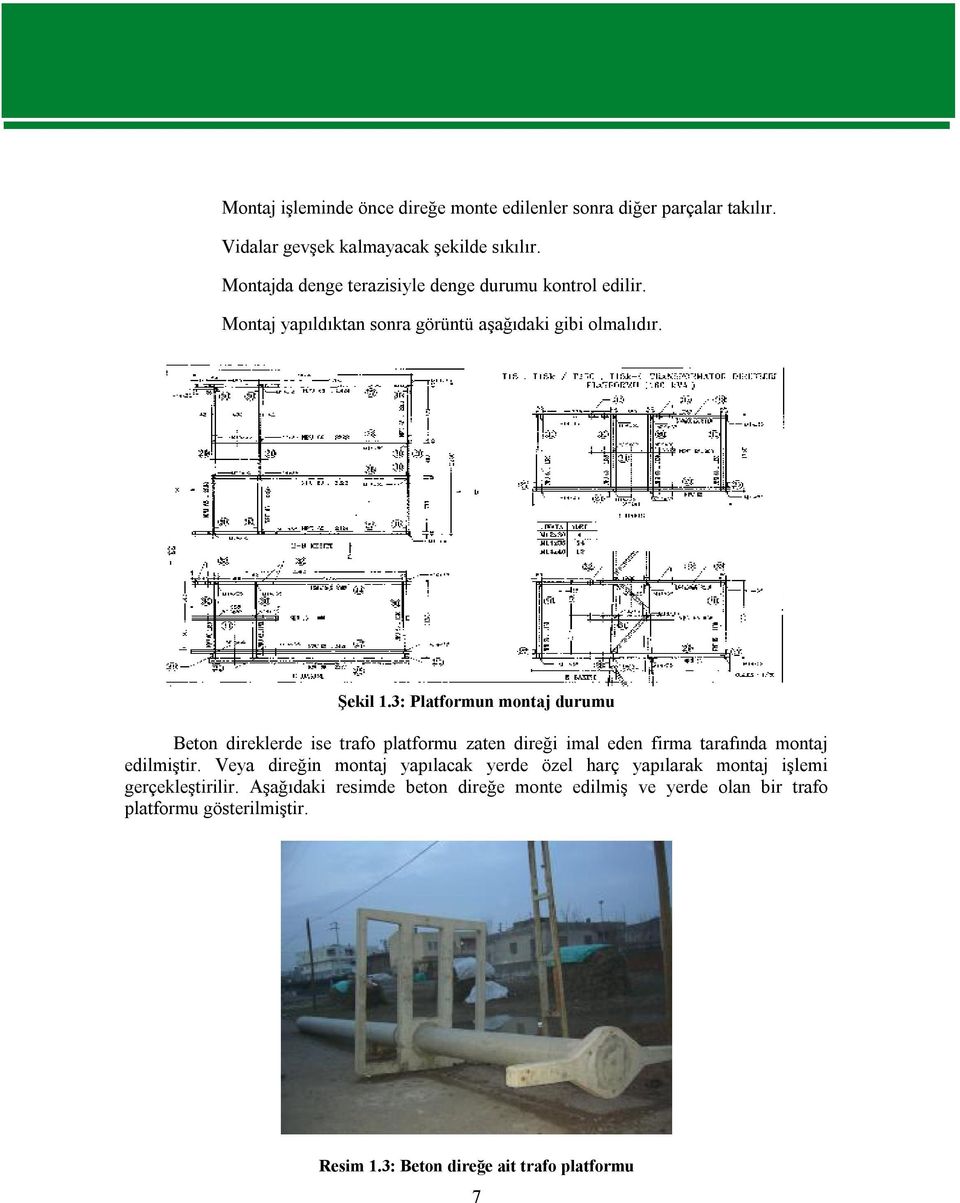 3: Platformun montaj durumu Beton direklerde ise trafo platformu zaten direği imal eden firma tarafında montaj edilmiştir.