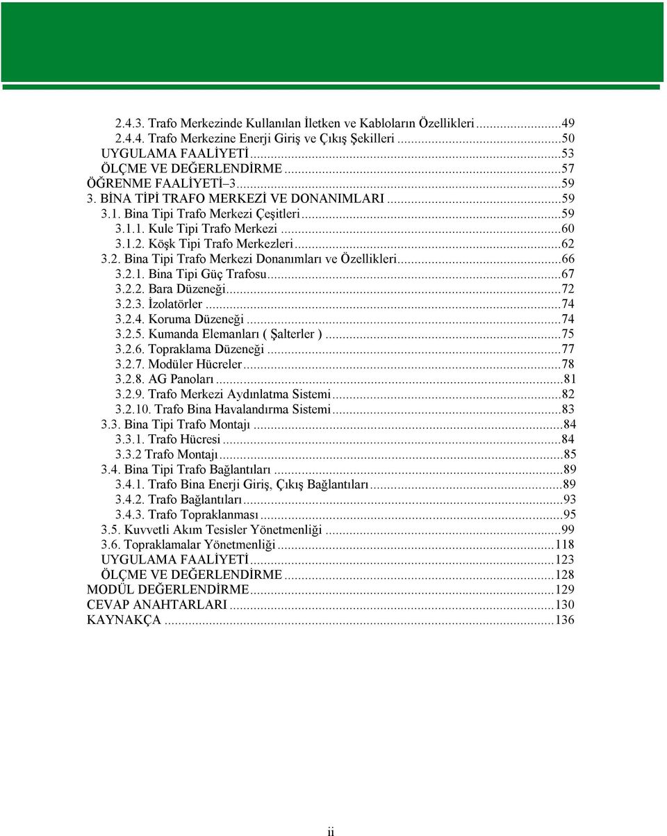 Köşk Tipi Trafo Merkezleri...62 3.2. Bina Tipi Trafo Merkezi Donanımları ve Özellikleri...66 3.2.1. Bina Tipi Güç Trafosu...67 3.2.2. Bara Düzeneği...72 3.2.3. İzolatörler...74 3.2.4. Koruma Düzeneği.