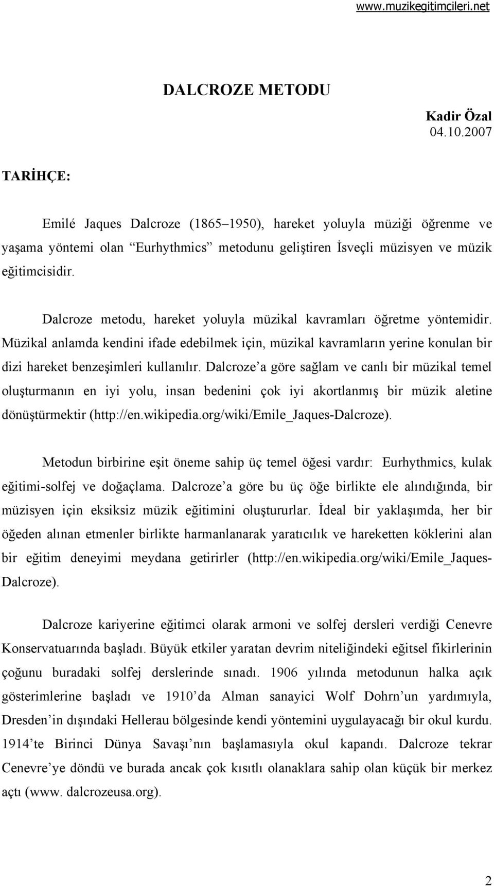 Dalcroze metodu, hareket yoluyla müzikal kavramları öğretme yöntemidir. Müzikal anlamda kendini ifade edebilmek için, müzikal kavramların yerine konulan bir dizi hareket benzeşimleri kullanılır.