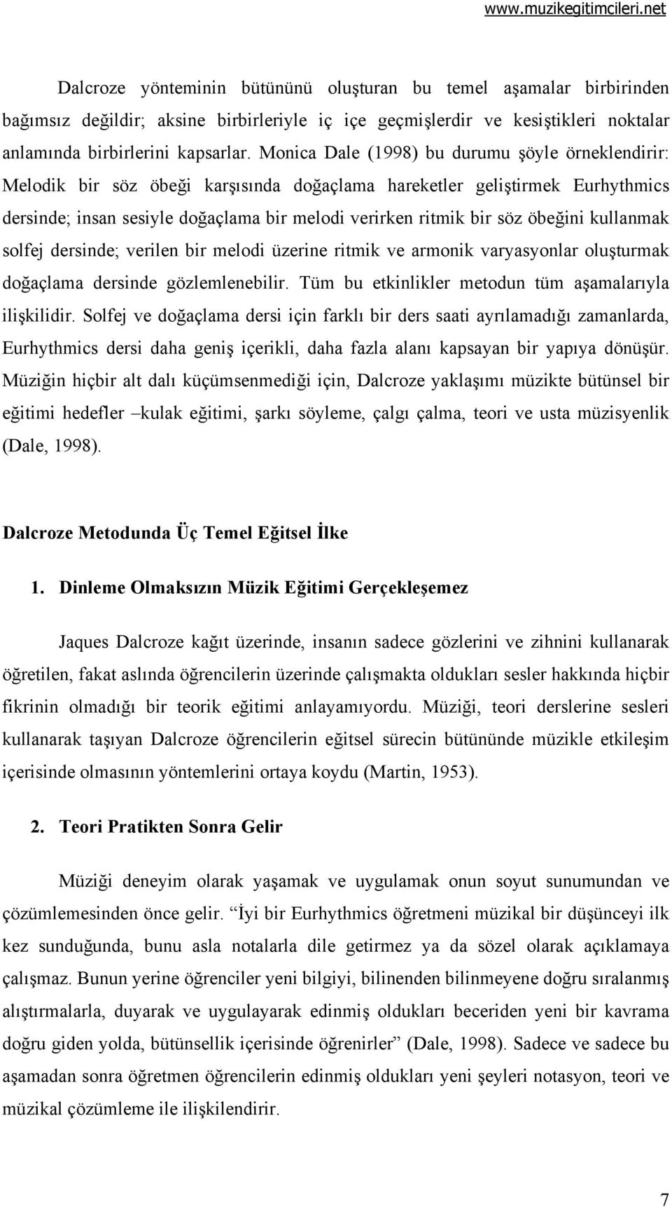 öbeğini kullanmak solfej dersinde; verilen bir melodi üzerine ritmik ve armonik varyasyonlar oluşturmak doğaçlama dersinde gözlemlenebilir. Tüm bu etkinlikler metodun tüm aşamalarıyla ilişkilidir.