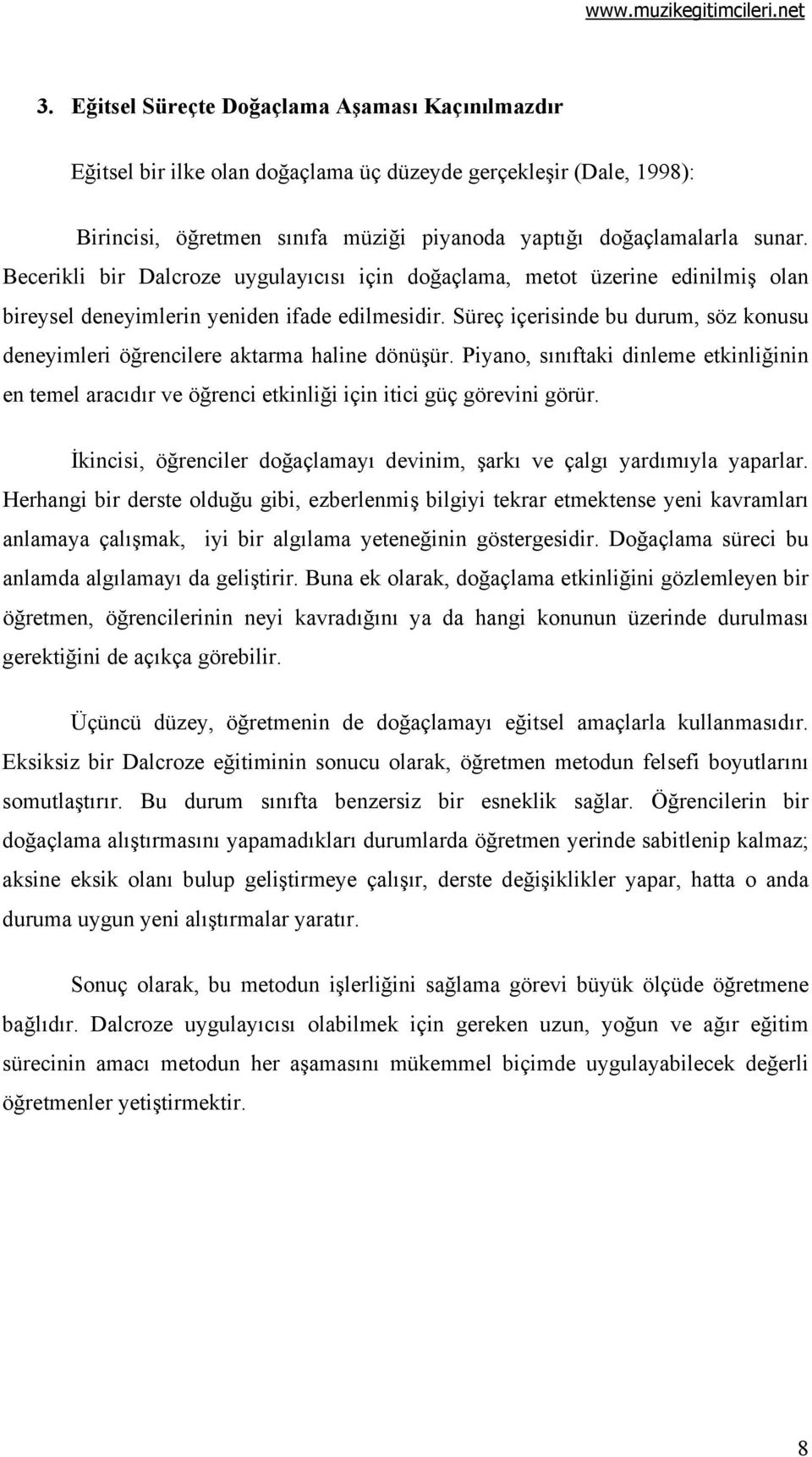 Süreç içerisinde bu durum, söz konusu deneyimleri öğrencilere aktarma haline dönüşür. Piyano, sınıftaki dinleme etkinliğinin en temel aracıdır ve öğrenci etkinliği için itici güç görevini görür.