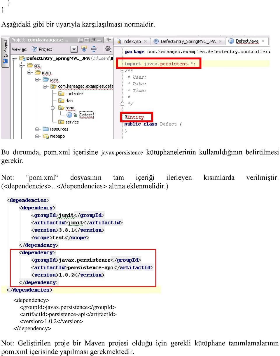 xml dosyasının tam içeriği ilerleyen kısımlarda verilmiştir. (<dependencies>...</dependencies> altına eklenmelidir.