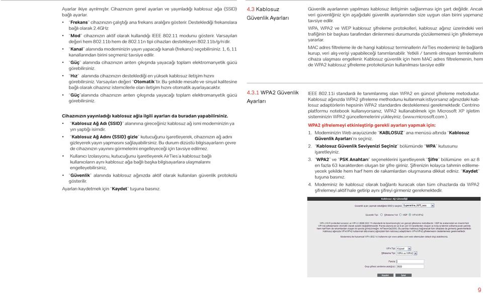 11b/g/n dir. Kanal alanında modeminizin yayın yapacağı kanalı (frekans) seçebilirsiniz. 1, 6, 11 kanallarından birini seçmeniz tavsiye edilir.