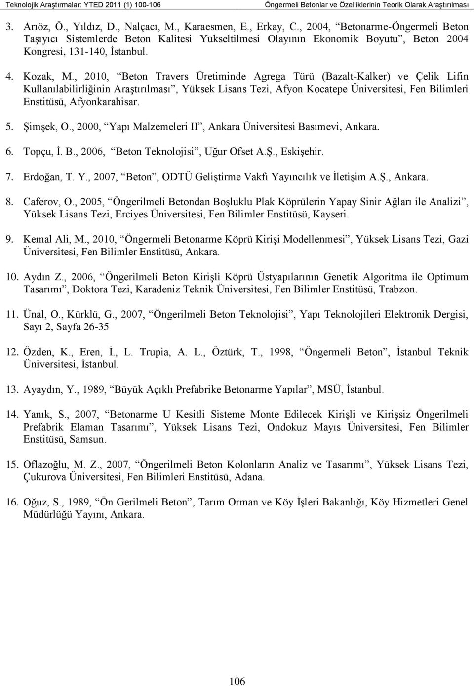 , 2010, Beton Travers Üretiminde Agrega Türü (Bazalt-Kalker) ve Çelik Lifin Kullanılabilirliğinin Araştırılması, Yüksek Lisans Tezi, Afyon Kocatepe Üniversitesi, Fen Bilimleri Enstitüsü,