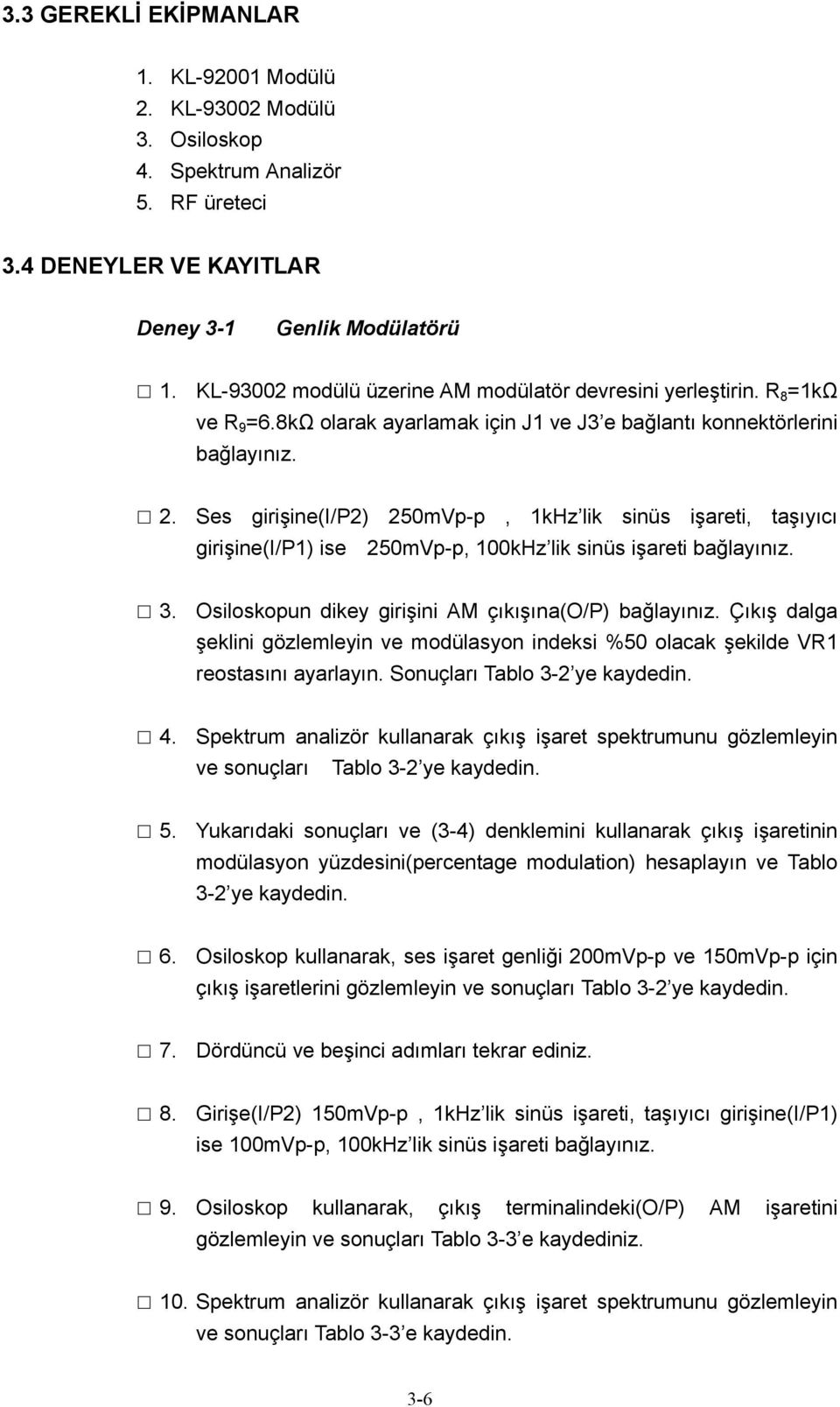 Ses girişine(i/p2) 250mVp-p, 1kHz lik sinüs işareti, taşıyıcı girişine(i/p1) ise 250mVp-p, 100kHz lik sinüs işareti bağlayınız. 3. Osiloskopun dikey girişini AM çıkışına(o/p) bağlayınız.