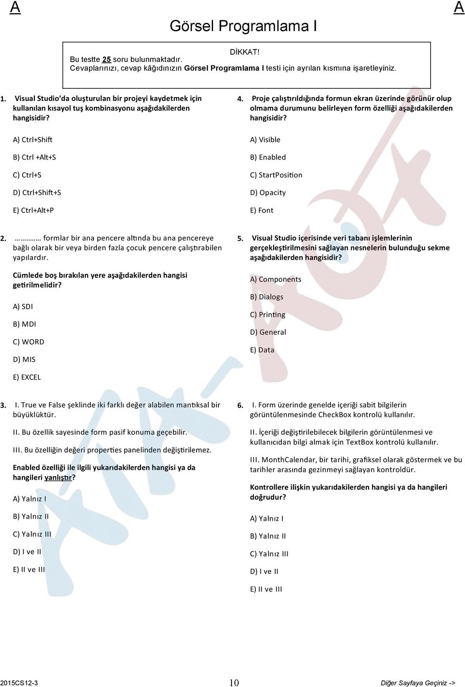 Proje çalış rıldığında formun ekran üzerinde görünür olup olmama durumunu belirleyen form özelliği aşağıdakilerden hangisidir? ) Visible B) Enabled C) StartPosi on D) Opacity E) Font 2.