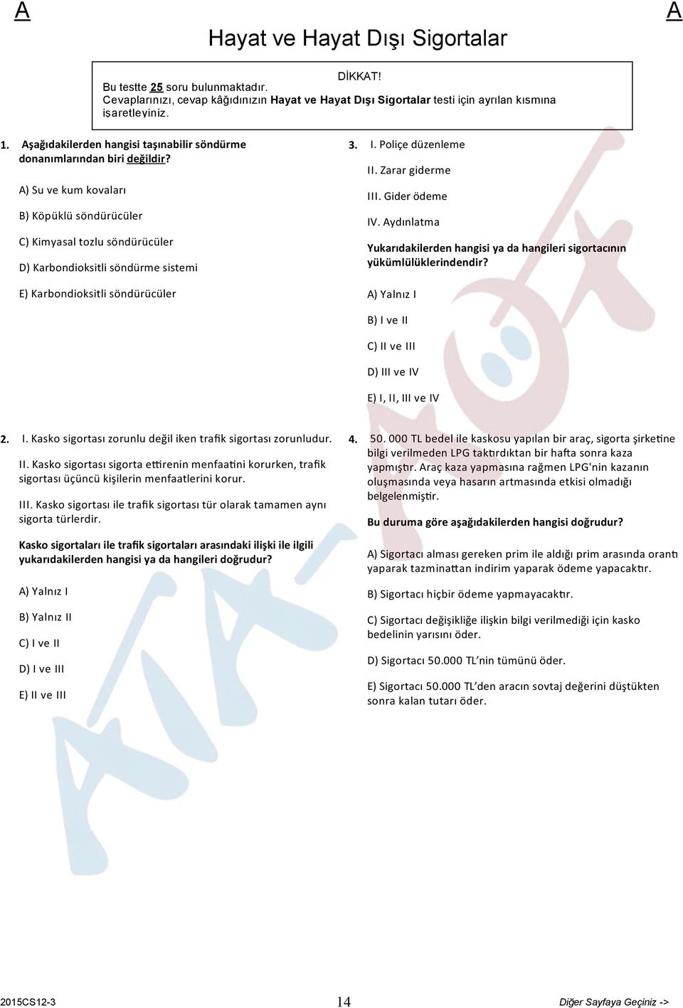 ) Su ve kum kovaları B) Köpüklü söndürücüler C) Kimyasal tozlu söndürücüler D) Karbondioksitli söndürme sistemi E) Karbondioksitli söndürücüler 3. I. Poliçe düzenleme II. Zarar giderme III.