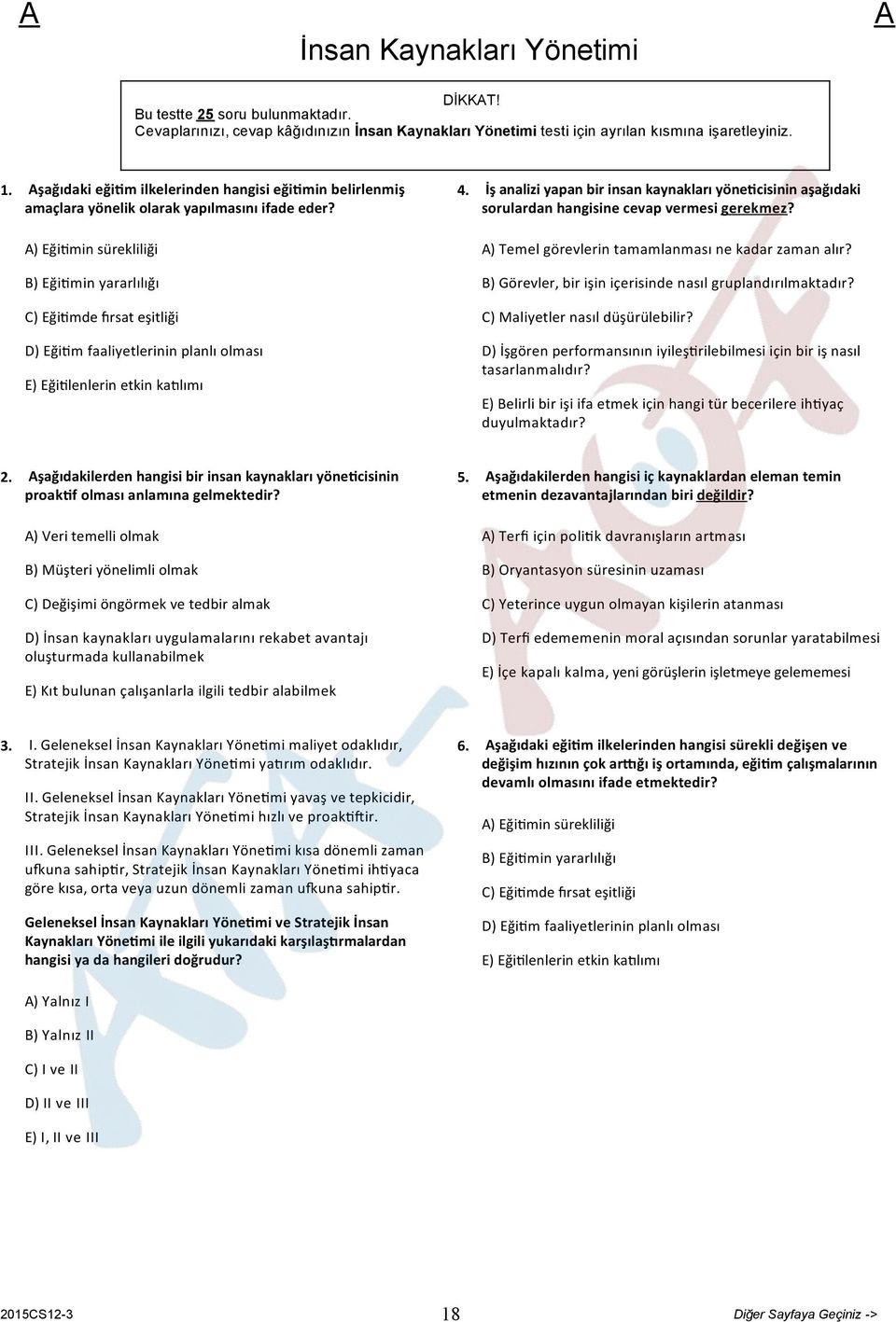 ) Eği min sürekliliği B) Eği min yararlılığı C) Eği mde rsat eşitliği D) Eği m faaliyetlerinin planlı olması E) Eği lenlerin etkin ka lımı 4.