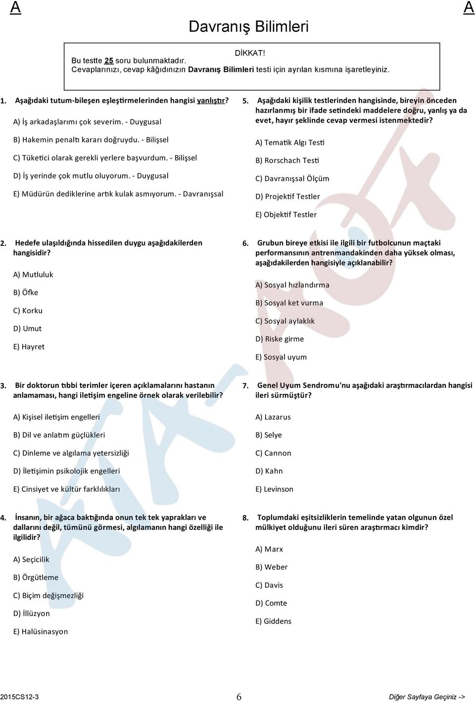 - Bilişsel D) İş yerinde çok mutlu oluyorum. - Duygusal E) Müdürün dediklerine ar k kulak asmıyorum. - Davranışsal 5.