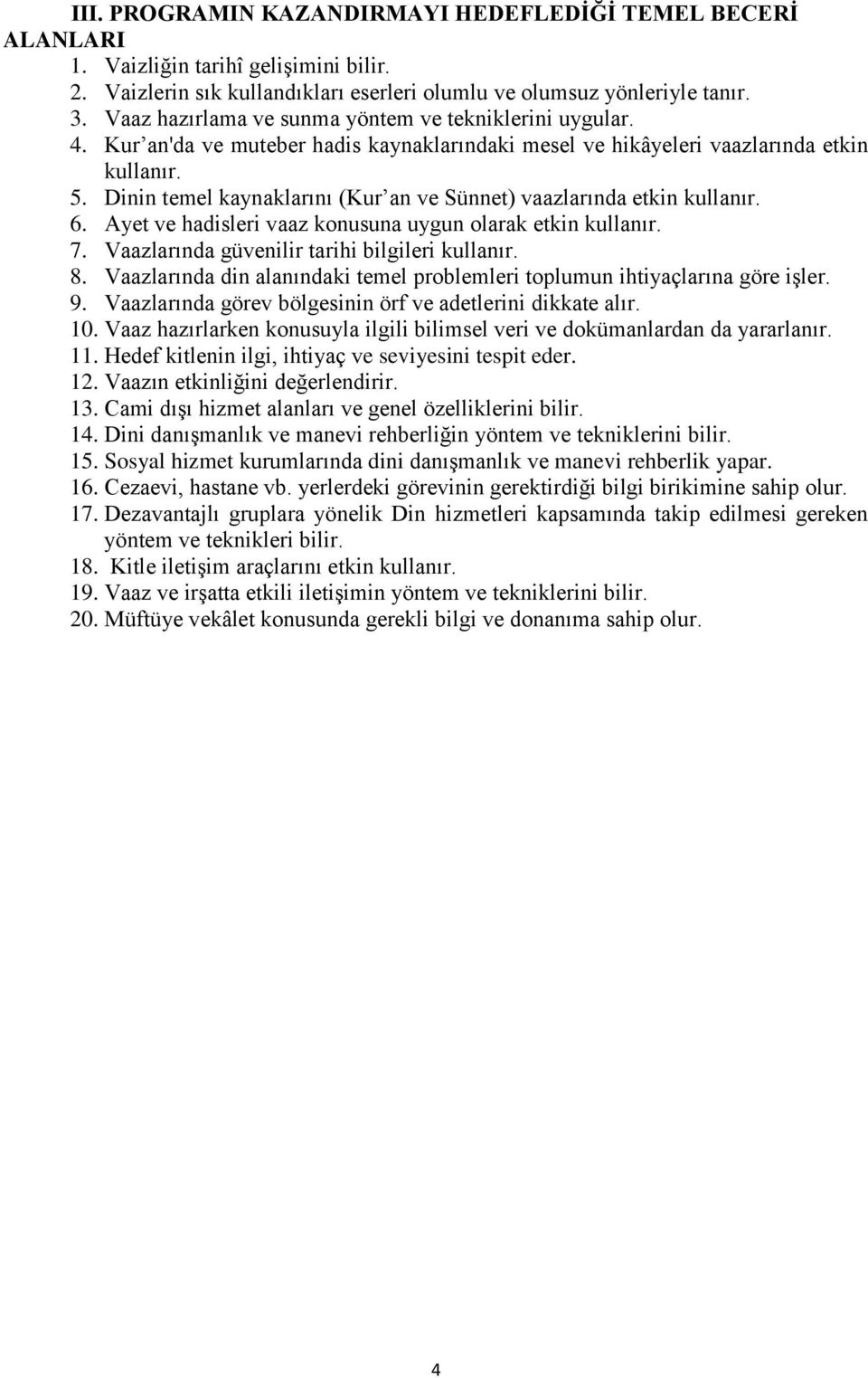 Dinin temel kaynaklarını (Kur an ve Sünnet) vaazlarında etkin kullanır.. Ayet ve hadisleri vaaz konusuna uygun olarak etkin kullanır. 7. Vaazlarında güvenilir tarihi bilgileri kullanır. 8.