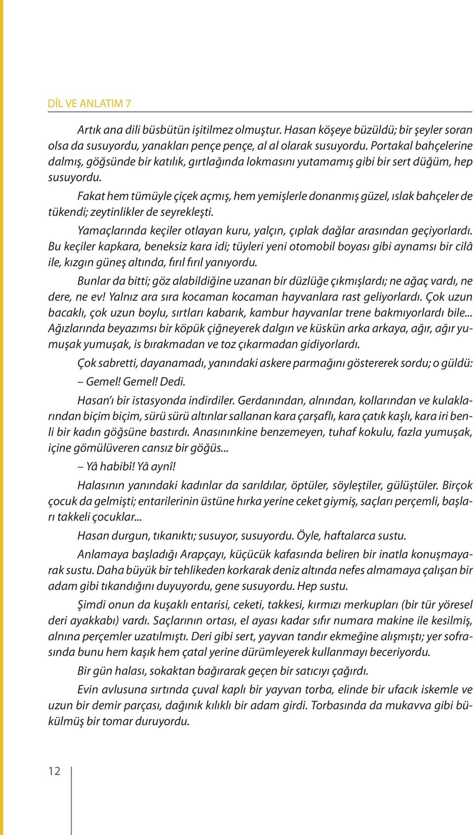 Fakat hem tümüyle çiçek açmış, hem yemişlerle donanmış güzel, ıslak bahçeler de tükendi; zeytinlikler de seyrekleşti. Yamaçlarında keçiler otlayan kuru, yalçın, çıplak dağlar arasından geçiyorlardı.