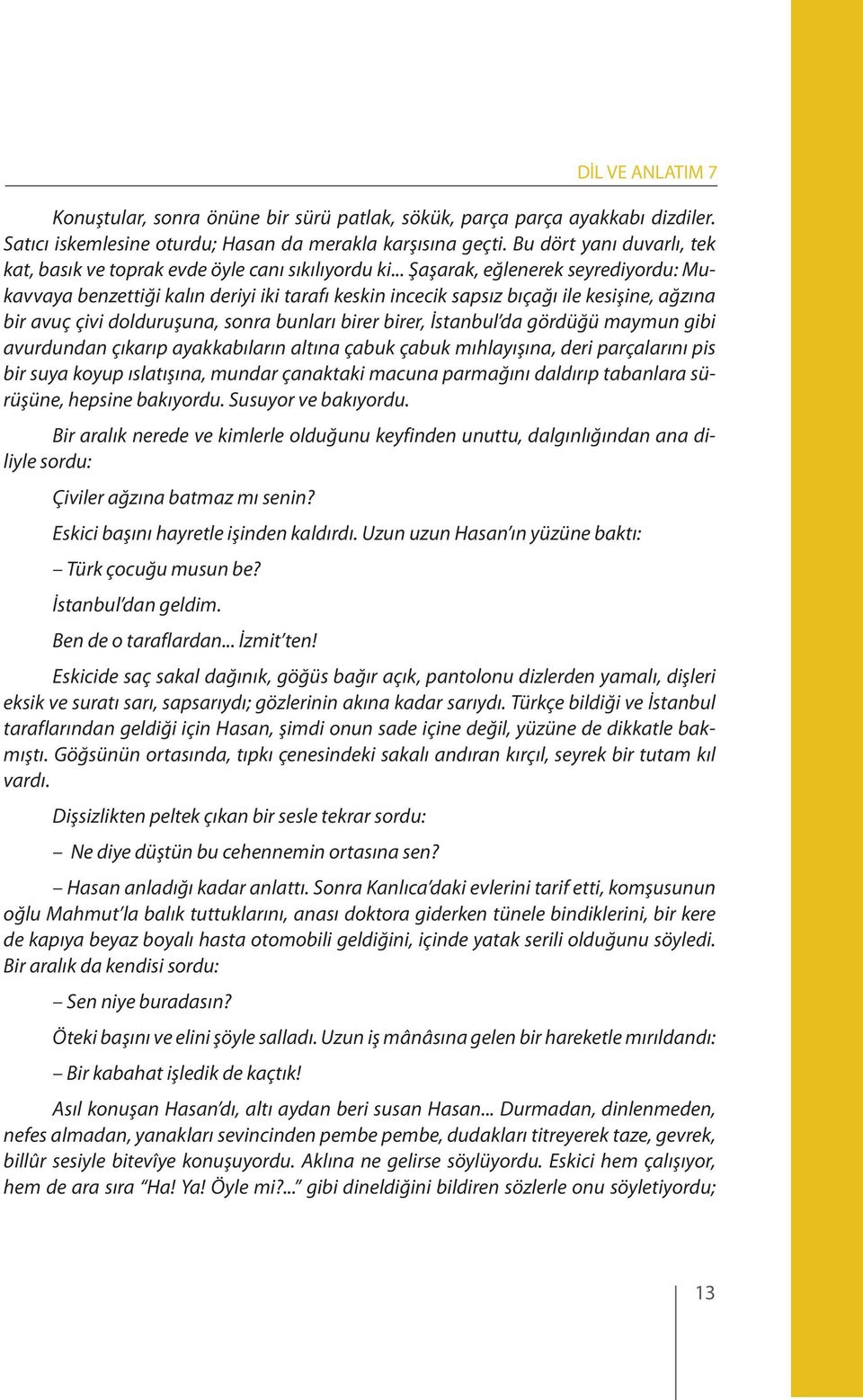 .. Şaşarak, eğlenerek seyrediyordu: Mukavvaya benzettiği kalın deriyi iki tarafı keskin incecik sapsız bıçağı ile kesişine, ağzına bir avuç çivi dolduruşuna, sonra bunları birer birer, İstanbul da