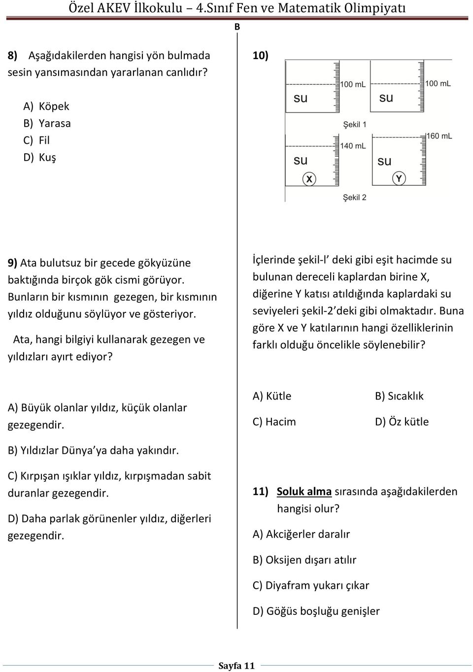 İçlerinde şekil-l deki gibi eşit hacimde su bulunan dereceli kaplardan birine X, diğerine Y katısı atıldığında kaplardaki su seviyeleri şekil-2 deki gibi olmaktadır.