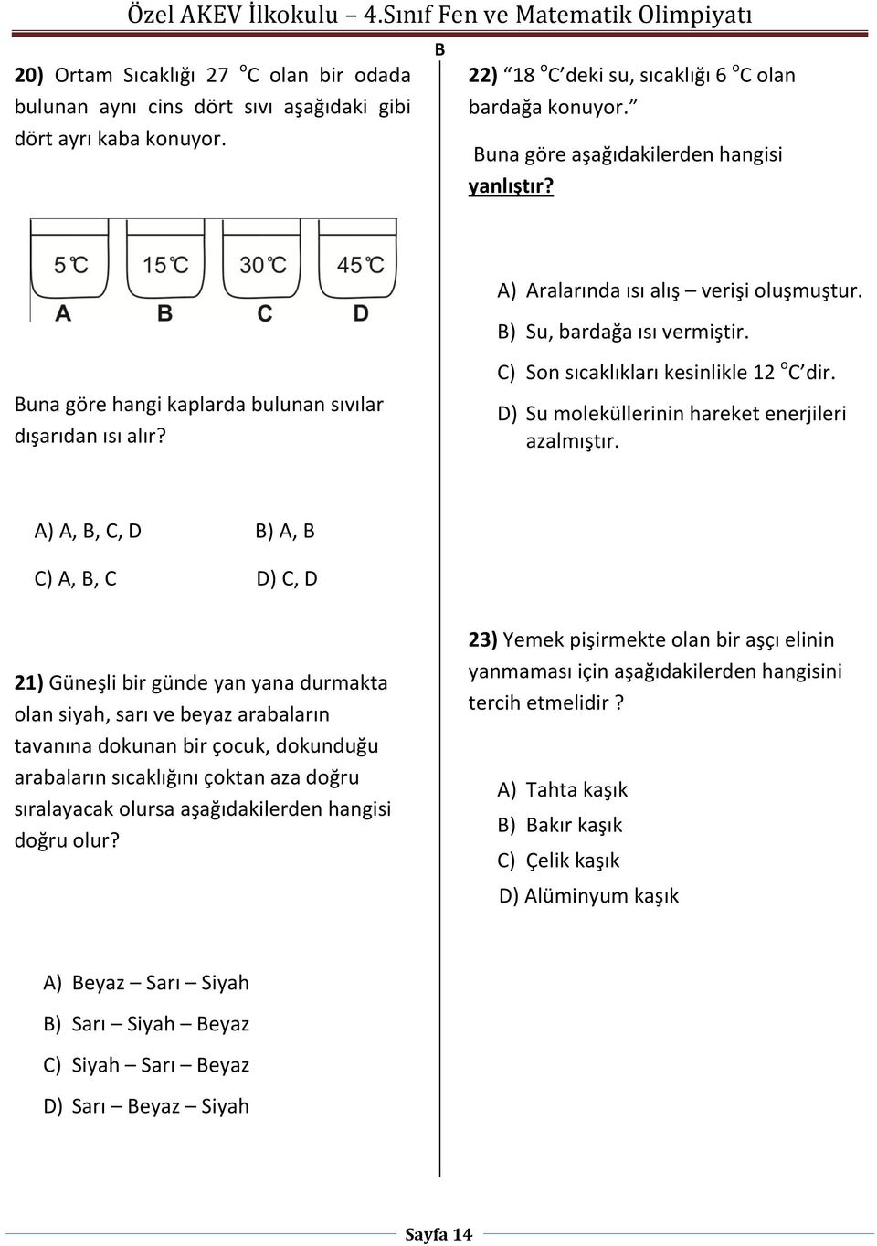 C) Son sıcaklıkları kesinlikle 12 o C dir. D) Su moleküllerinin hareket enerjileri azalmıştır.