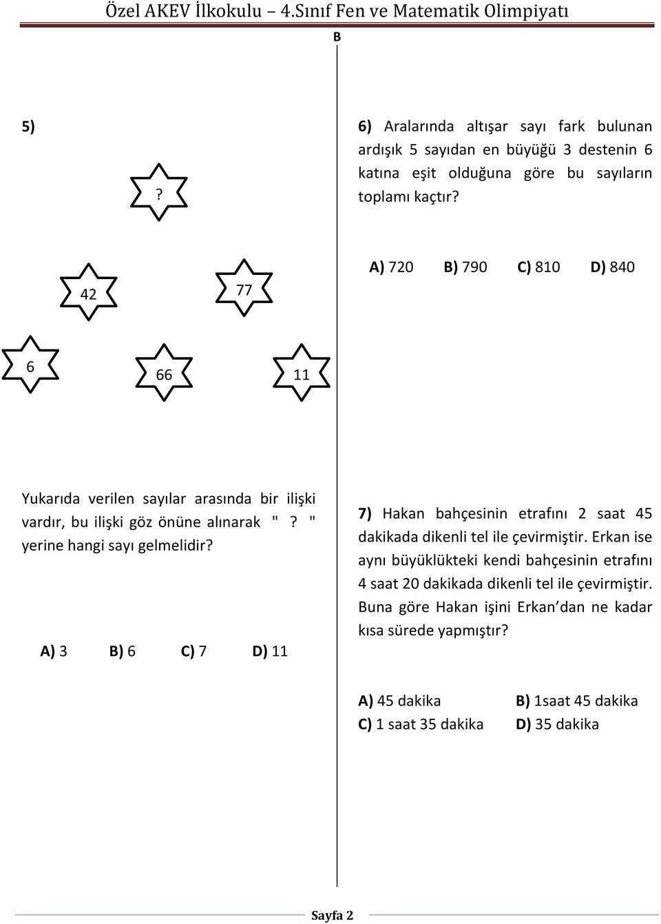 A) 3 ) 6 C) 7 D) 11 7) Hakan bahçesinin etrafını 2 saat 45 dakikada dikenli tel ile çevirmiştir.