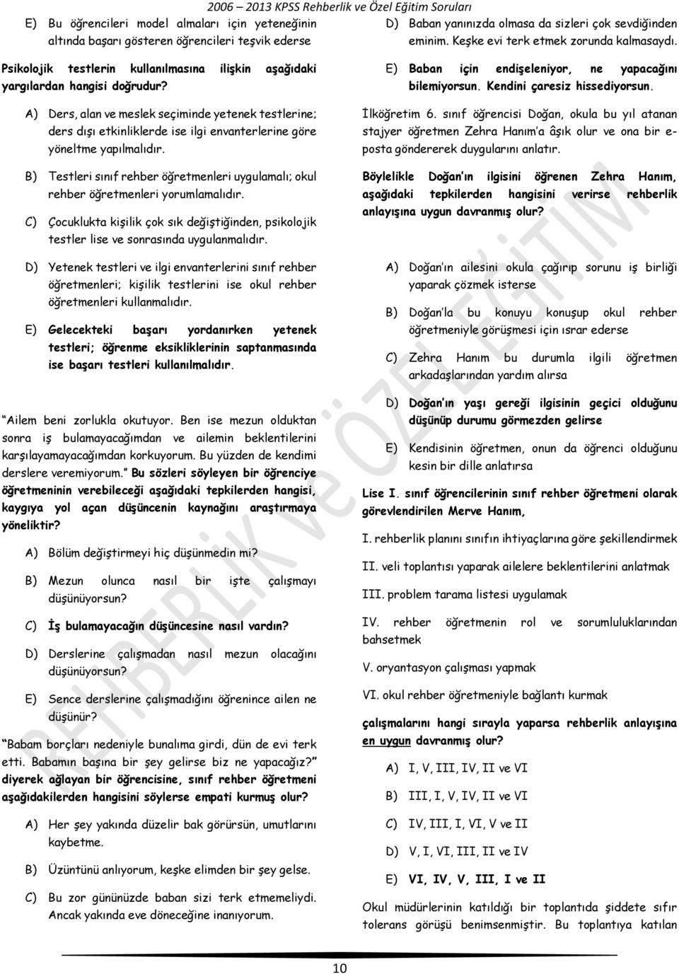 A) Ders, alan ve meslek seçiminde yetenek testlerine; ders dışı etkinliklerde ise ilgi envanterlerine göre yöneltme yapılmalıdır.