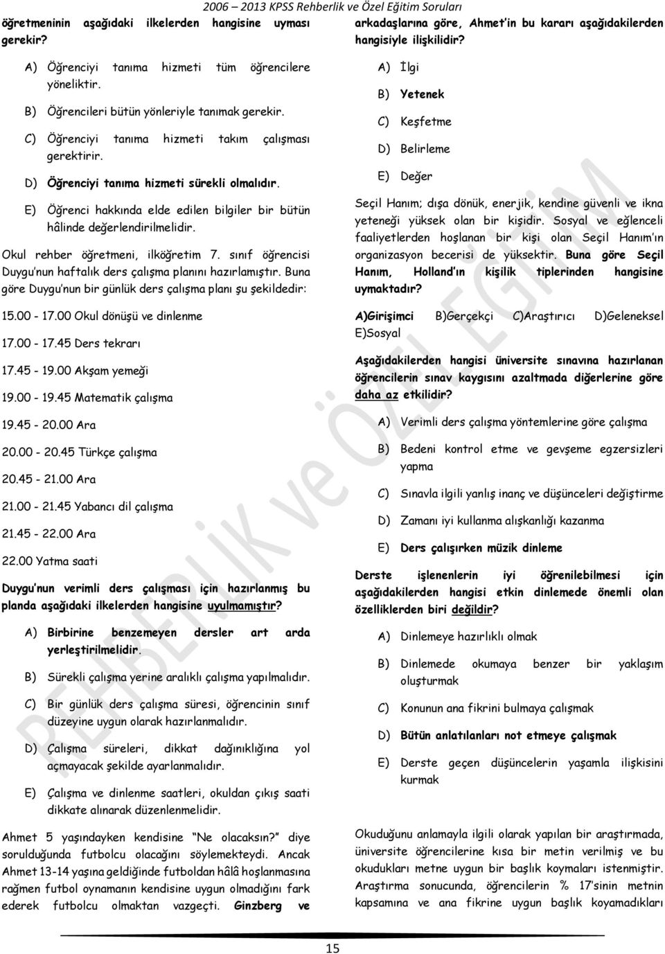 E) Öğrenci hakkında elde edilen bilgiler bir bütün hâlinde değerlendirilmelidir. Okul rehber öğretmeni, ilköğretim 7. sınıf öğrencisi Duygu nun haftalık ders çalışma planını hazırlamıştır.