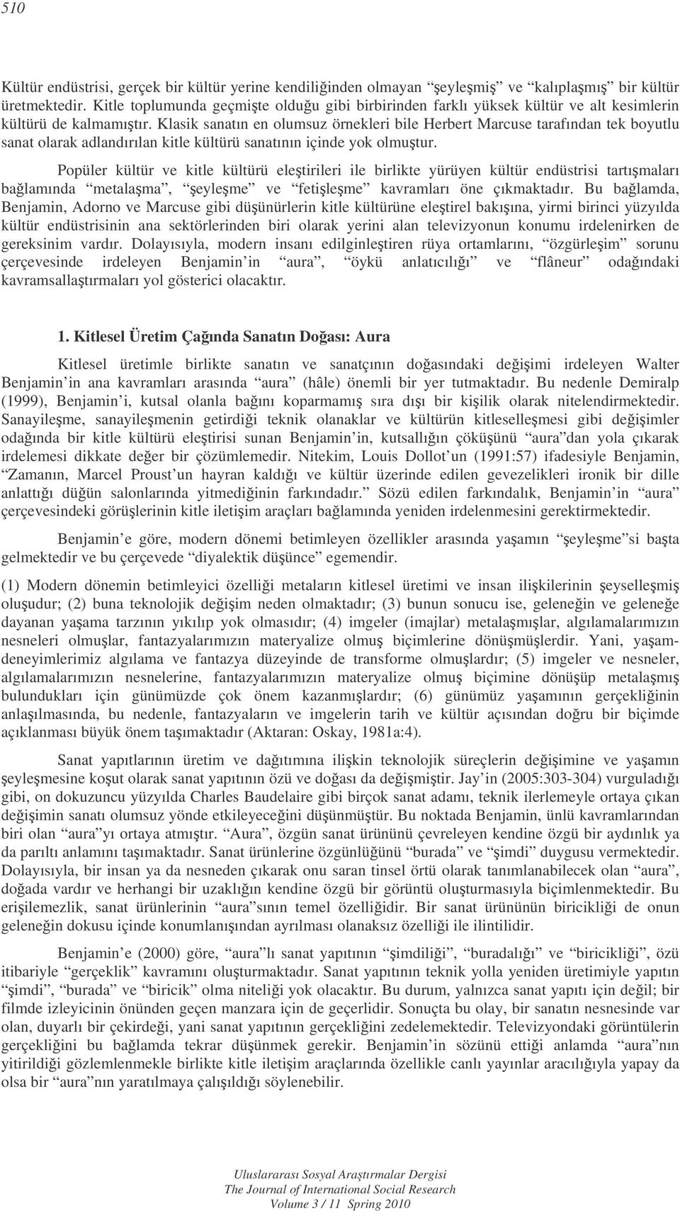 Klasik sanatın en olumsuz örnekleri bile Herbert Marcuse tarafından tek boyutlu sanat olarak adlandırılan kitle kültürü sanatının içinde yok olmutur.