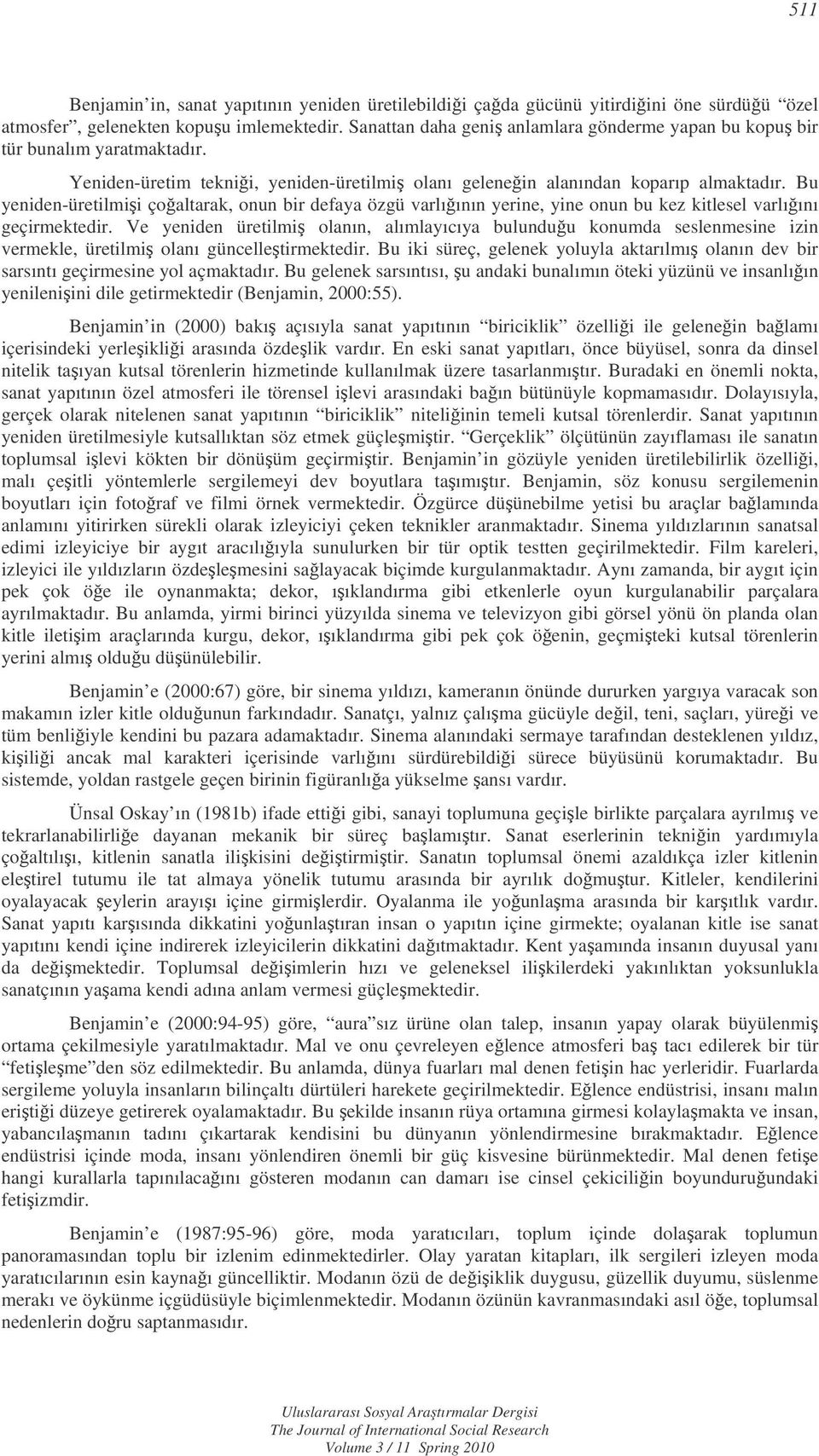 Bu yeniden-üretilmii çoaltarak, onun bir defaya özgü varlıının yerine, yine onun bu kez kitlesel varlıını geçirmektedir.