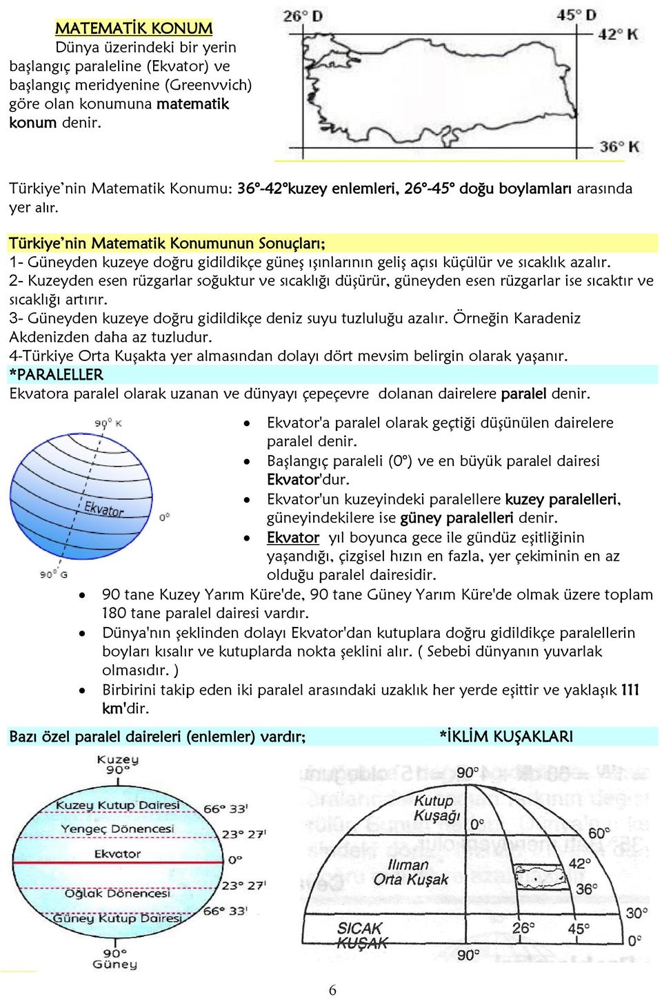 Türkiye nin Matematik Konumunun Sonuçları; 1- Güneyden kuzeye doğru gidildikçe güneş ışınlarının geliş açısı küçülür ve sıcaklık azalır.