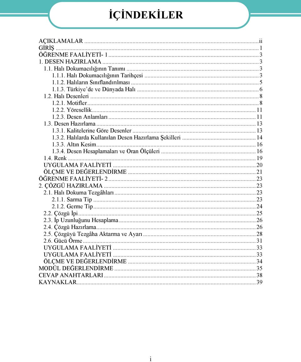 ..13 1.3.2. Halılarda Kullanılan Desen Hazırlama Şekilleri...14 1.3.3. Altın Kesim...16 1.3.4. Desen Hesaplamaları ve Oran Ölçüleri...16 1.4. Renk...19 UYGULAMA FAALİYETİ...20 ÖLÇME VE DEĞERLENDİRME.