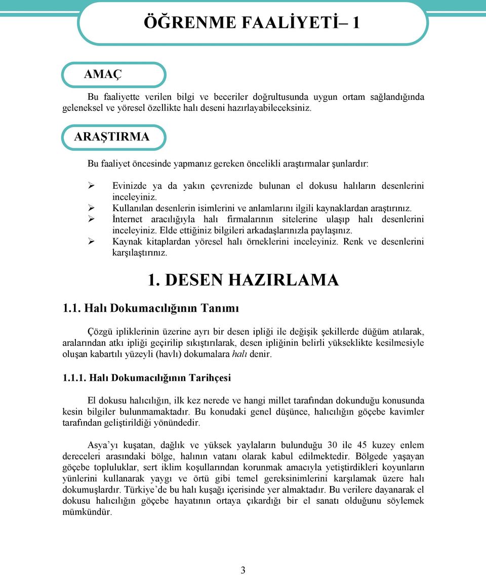 Kullanılan desenlerin isimlerini ve anlamlarını ilgili kaynaklardan araştırınız. İnternet aracılığıyla halı firmalarının sitelerine ulaşıp halı desenlerini inceleyiniz.