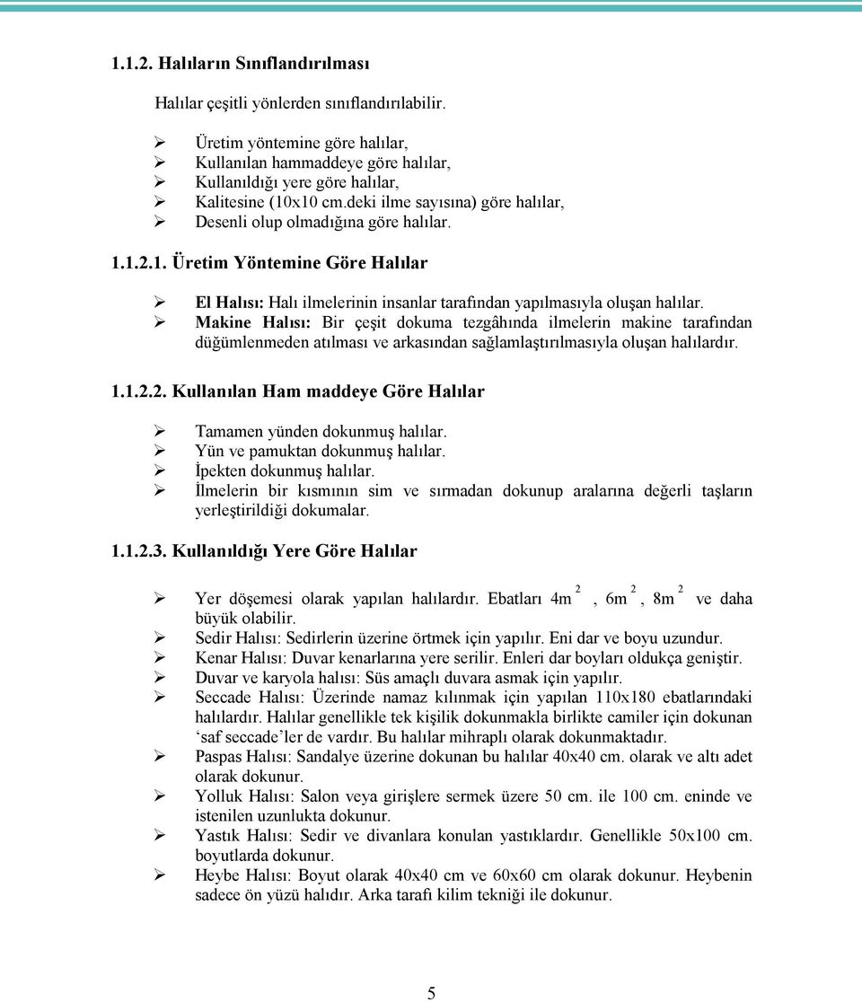 x10 cm.deki ilme sayısına) göre halılar, Desenli olup olmadığına göre halılar. 1.1.2.1. Üretim Yöntemine Göre Halılar El Halısı: Halı ilmelerinin insanlar tarafından yapılmasıyla oluşan halılar.